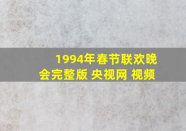 1994年春节联欢晚会完整版 央视网 视频